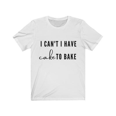 I CAN'T I HAVE CAKE TO BAKE